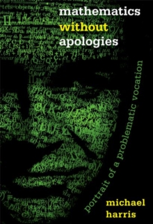 Mathematics without Apologies : Portrait of a Problematic Vocation, Paperback / softback Book Mathematics without Apologies : Portrait of a Problematic Vocation, Paperback / softback Book