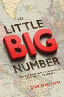 The Little Big Number : How GDP Came to Rule the World and What to Do about It, Paperback / softback Book The Little Big Number : How GDP Came to Rule the World and What to Do about It, Paperback / softback Book