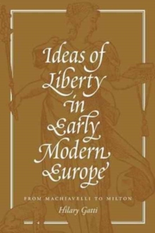 Ideas of Liberty in Early Modern Europe : From Machiavelli to Milton, Paperback / softback Book Ideas of Liberty in Early Modern Europe : From Machiavelli to Milton, Paperback / softback Book