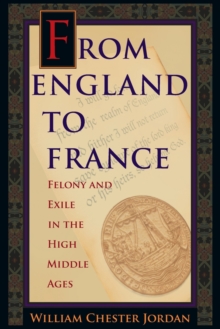From England to France : Felony and Exile in the High Middle Ages, Paperback / softback Book From England to France : Felony and Exile in the High Middle Ages, Paperback / softback Book