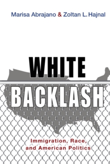White Backlash : Immigration, Race, and American Politics, Paperback / softback Book White Backlash : Immigration, Race, and American Politics, Paperback / softback Book