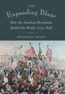 The Expanding Blaze : How the American Revolution Ignited the World, 1775-1848