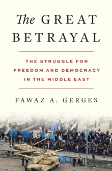The Great Betrayal : The Struggle for Freedom and Democracy in the Middle East