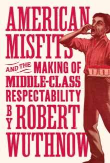 American Misfits and the Making of Middle-Class Respectability, Hardback Book American Misfits and the Making of Middle-Class Respectability, Hardback Book