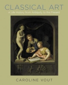 Classical Art : A Life History from Antiquity to the Present