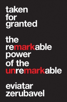 Taken for Granted : The Remarkable Power of the Unremarkable, Hardback Book Taken for Granted : The Remarkable Power of the Unremarkable, Hardback Book