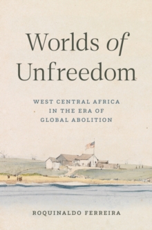 Princeton University Press Worlds Of Unfreedom , West Central Africa In The Era Of Global Abolition