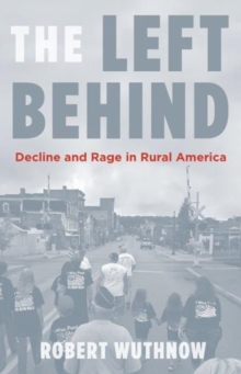 The Left Behind : Decline and Rage in Rural America, Hardback Book The Left Behind : Decline and Rage in Rural America, Hardback Book