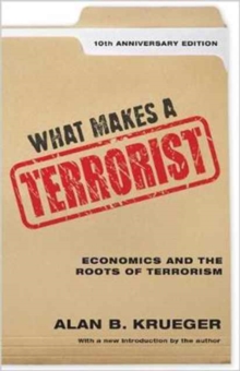 What Makes a Terrorist : Economics and the Roots of Terrorism - 10th Anniversary Edition, Hardback Book What Makes a Terrorist : Economics and the Roots of Terrorism - 10th Anniversary Edition, Hardback Book
