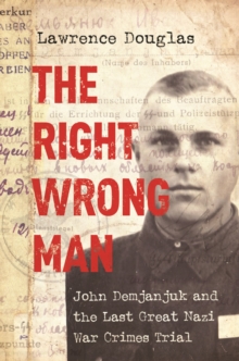 The Right Wrong Man : John Demjanjuk and the Last Great Nazi War Crimes Trial, Paperback / softback Book The Right Wrong Man : John Demjanjuk and the Last Great Nazi War Crimes Trial, Paperback / softback Book