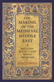 The Making of the Medieval Middle East : Religion, Society, and Simple Believers, Hardback Book The Making of the Medieval Middle East : Religion, Society, and Simple Believers, Hardback Book