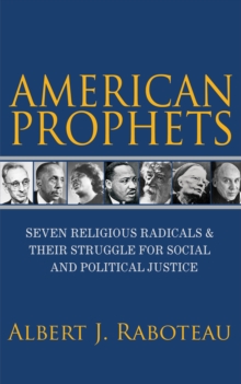 American Prophets : Seven Religious Radicals and Their Struggle for Social and Political Justice, Paperback / softback Book American Prophets : Seven Religious Radicals and Their Struggle for Social and Political Justice, Paperback / softback Book