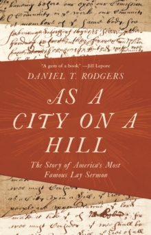 As a City on a Hill : The Story of America's Most Famous Lay Sermon, Hardback Book As a City on a Hill : The Story of America's Most Famous Lay Sermon, Hardback Book