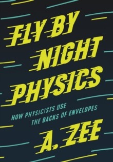 Fly by Night Physics : How Physicists Use the Backs of Envelopes