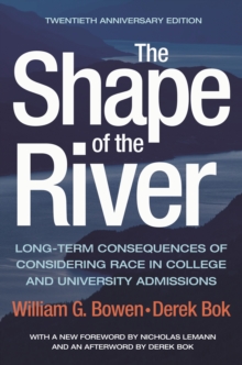 The Shape of the River : Long-Term Consequences of Considering Race in College and University Admissions Twentieth Anniversary Edition