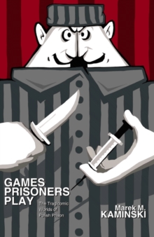 Games Prisoners Play : The Tragicomic Worlds of Polish Prison