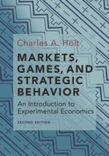 Markets, Games, and Strategic Behavior : An Introduction to Experimental Economics (Second Edition)