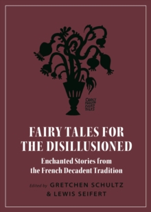 Fairy Tales for the Disillusioned : Enchanted Stories from the French Decadent Tradition, Paperback / softback Book Fairy Tales for the Disillusioned : Enchanted Stories from the French Decadent Tradition, Paperback / softback Book
