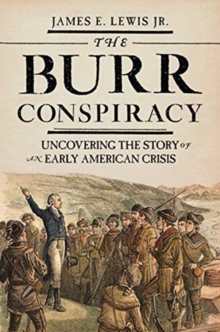 The Burr Conspiracy : Uncovering the Story of an Early American Crisis, Paperback / softback Book The Burr Conspiracy : Uncovering the Story of an Early American Crisis, Paperback / softback Book