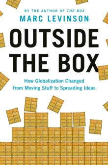 Outside the Box : How Globalization Changed from Moving Stuff to Spreading Ideas