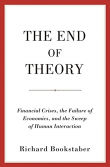 The End of Theory : Financial Crises, the Failure of Economics, and the Sweep of Human Interaction