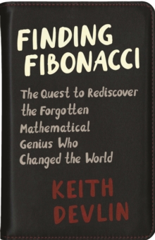 Finding Fibonacci : The Quest to Rediscover the Forgotten Mathematical Genius Who Changed the World, Paperback / softback Book Finding Fibonacci : The Quest to Rediscover the Forgotten Mathematical Genius Who Changed the World, Paperback / softback Book