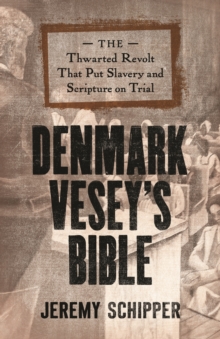 Denmark Vesey's Bible : The Thwarted Revolt That Put Slavery and Scripture on Trial