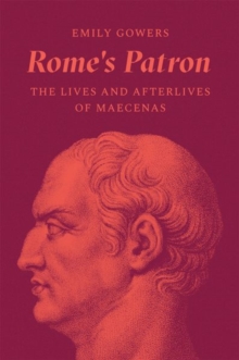 Rome's Patron : The Lives and Afterlives of Maecenas