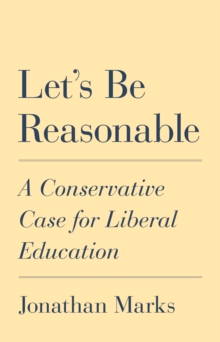 Let's Be Reasonable : A Conservative Case for Liberal Education