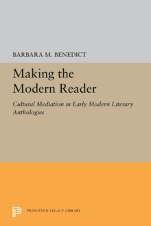 Making the Modern Reader : Cultural Mediation in Early Modern Literary Anthologies