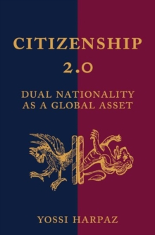 Citizenship 2.0 : Dual Nationality as a Global Asset, Paperback / softback Book Citizenship 2.0 : Dual Nationality as a Global Asset, Paperback / softback Book