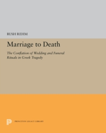 Marriage to Death : The Conflation of Wedding and Funeral Rituals in Greek Tragedy