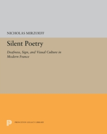 Silent Poetry : Deafness, Sign, and Visual Culture in Modern France