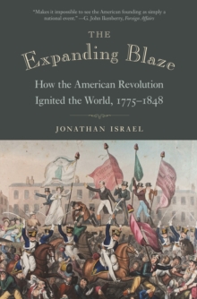 The Expanding Blaze : How the American Revolution Ignited the World, 1775-1848