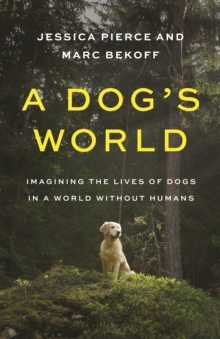 A Dog's World : Imagining the Lives of Dogs in a World without Humans