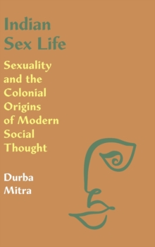 Indian Sex Life : Sexuality and the Colonial Origins of Modern Social Thought, Hardback Book Indian Sex Life : Sexuality and the Colonial Origins of Modern Social Thought, Hardback Book