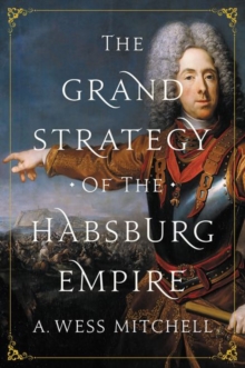 The Grand Strategy Of The Habsburg Empire