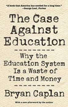 The Case against Education : Why the Education System Is a Waste of Time and Money