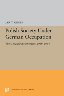 Polish Society Under German Occupation : The Generalgouvernement, 1939-1944