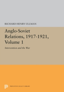 Anglo-Soviet Relations, 1917-1921, Volume 1 : Intervention and the War