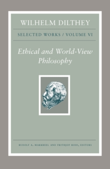 Wilhelm Dilthey: Selected Works, Volume VI : Ethical and World-View Philosophy