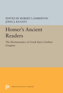 Homer's Ancient Readers : The Hermeneutics of Greek Epic's Earliest Exegetes