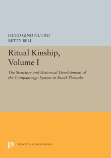 Ritual Kinship, Volume I : The Structure and Historical Development of the Compadrazgo System in Rural Tlaxcala