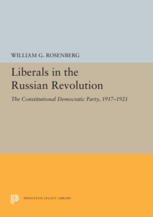 Liberals in the Russian Revolution : The Constitutional Democratic Party, 1917-1921