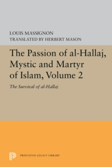 The Passion of Al-Hallaj, Mystic and Martyr of Islam, Volume 2 : The Survival of al-Hallaj