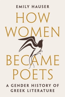 How Women Became Poets : A Gender History of Greek Literature