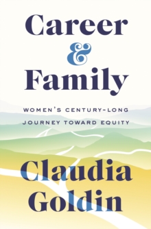 Career and Family : Womens Century-Long Journey toward Equity