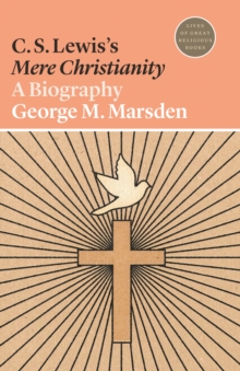 C. S. Lewis's Mere Christianity : A Biography, Paperback / softback Book C. S. Lewis's Mere Christianity : A Biography, Paperback / softback Book