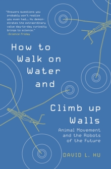 How to Walk on Water and Climb up Walls : Animal Movement and the Robots of the Future, Paperback / softback Book How to Walk on Water and Climb up Walls : Animal Movement and the Robots of the Future, Paperback / softback Book