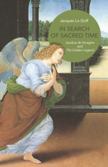 In Search of Sacred Time : Jacobus de Voragine and The Golden Legend, Paperback / softback Book In Search of Sacred Time : Jacobus de Voragine and The Golden Legend, Paperback / softback Book